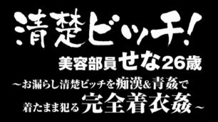 清楚ビッチ！美容部員せな25歳～お漏らし清楚ビッチを痴漢＆青姦で着たまま犯る完全着衣姦～ 浅見せな