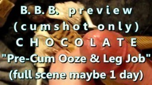 B.B.B. Preview: Chocolate "Pre-Cum Ooze & LegJob"(cum Only) AVI no Slomo